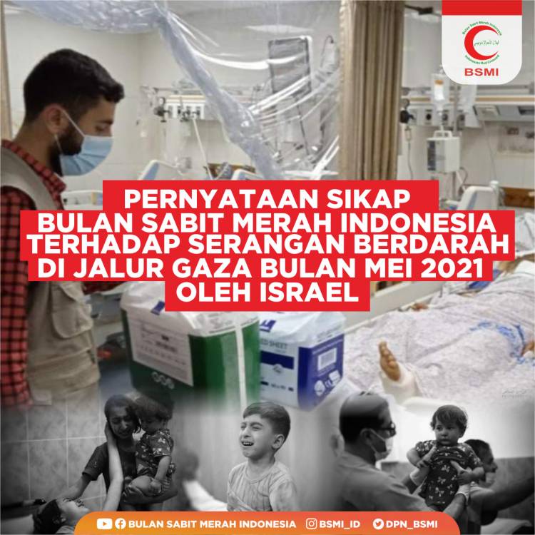 PERNYATAAN SIKAP BULAN SABIT MERAH INDONESIA TERHADAP SERANGAN BERDARAH DI JALUR GAZA  BULAN MEI 2021 OLEH ISRAEL