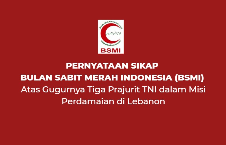 PERNYATAAN SIKAP BULAN SABIT MERAH INDONESIA (BSMI) Atas Gugurnya Tiga Prajurit TNI dalam Misi Perdamaian di Lebanon